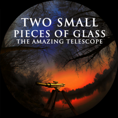 Two Small Pieces of Glass - The Amazing Telescope